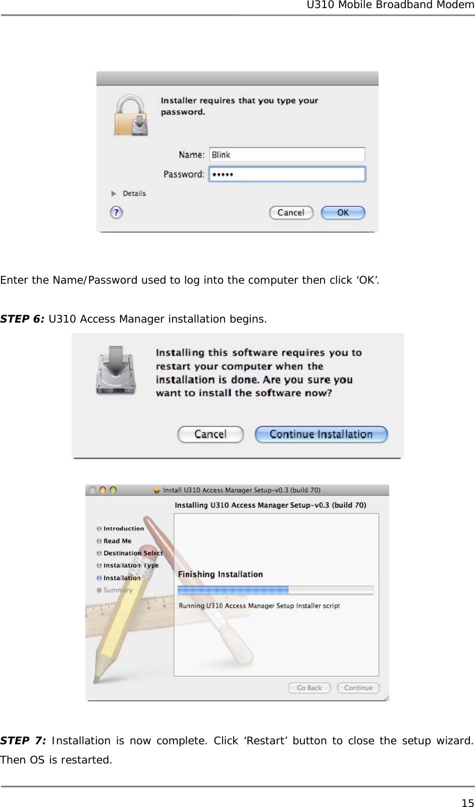 U310 Mobile Broadband Modem 15   Enter the Name/Password used to log into the computer then click ‘OK’.  STEP 6: U310 Access Manager installation begins.   STEP 7: Installation is now complete. Click ‘Restart’ button to close the setup wizard. Then OS is restarted. 