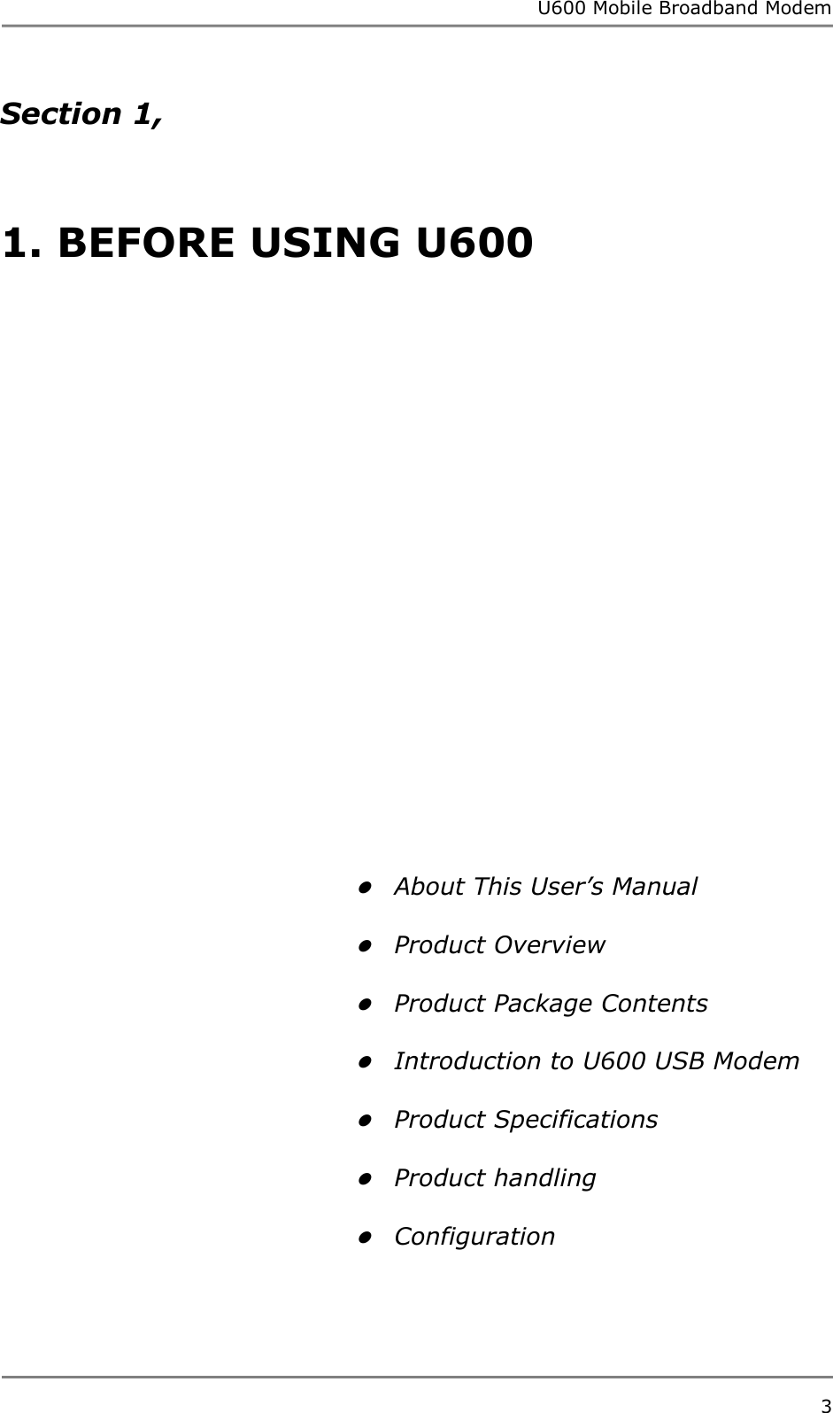 U600 Mobile Broadband Modem 3  Section 1,    1. BEFORE USING U600                              About This User’s Manual   Product Overview   Product Package Contents   Introduction to U600 USB Modem   Product Specifications   Product handling   Configuration    