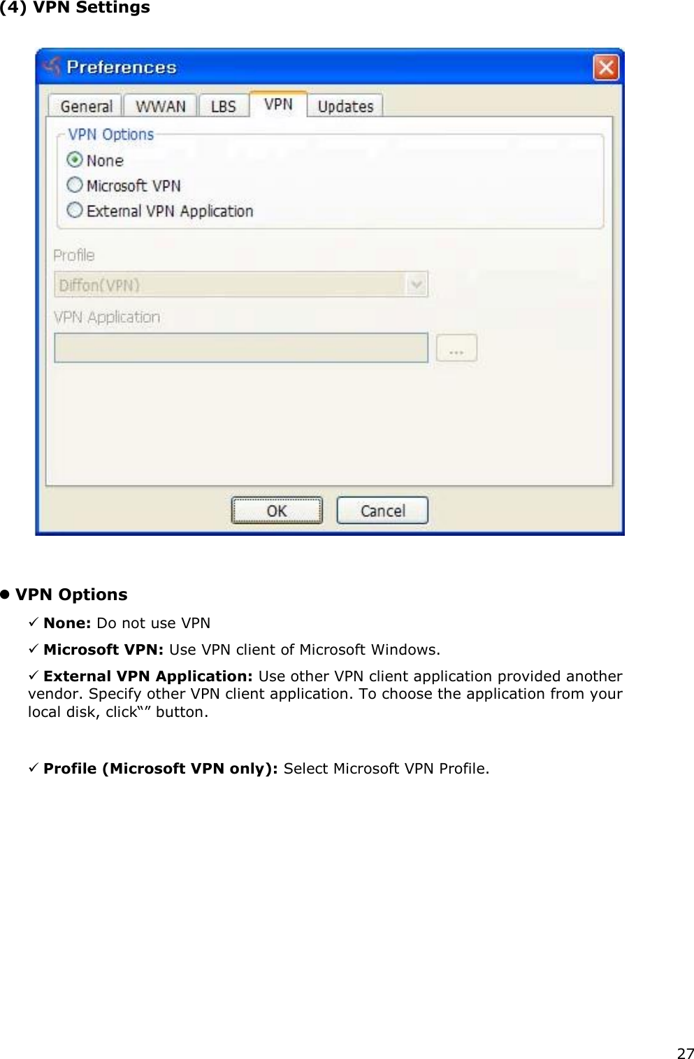 27   (4) VPN Settings       VPN Options     None: Do not use VPN     Microsoft VPN: Use VPN client of Microsoft Windows.     External VPN Application: Use other VPN client application provided another vendor. Specify other VPN client application. To choose the application from your local disk, click“” button.     Profile (Microsoft VPN only): Select Microsoft VPN Profile.                          