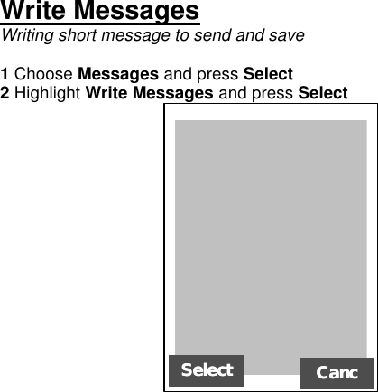             Write Messages Writing short message to send and save  1 Choose Messages and press Select 2 Highlight Write Messages and press Select  SelectSelect CancCanc 