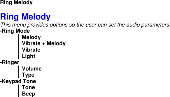                         Ring Melody  Ring Melody This menu provides options so the user can set the audio parameters. -Ring Mode Melody Vibrate + Melody Vibrate Light -Ringer  Volume Type -Keypad Tone Tone  Beep 