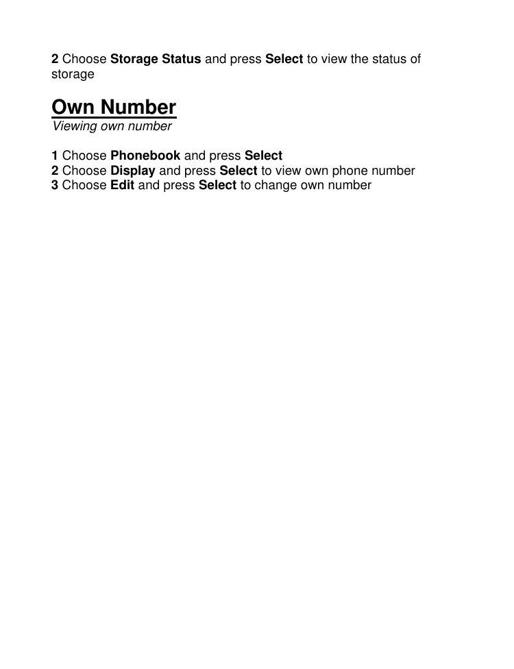 2 Choose Storage Status and press Select to view the status of storage  Own Number Viewing own number  1 Choose Phonebook and press Select 2 Choose Display and press Select to view own phone number 3 Choose Edit and press Select to change own number                   