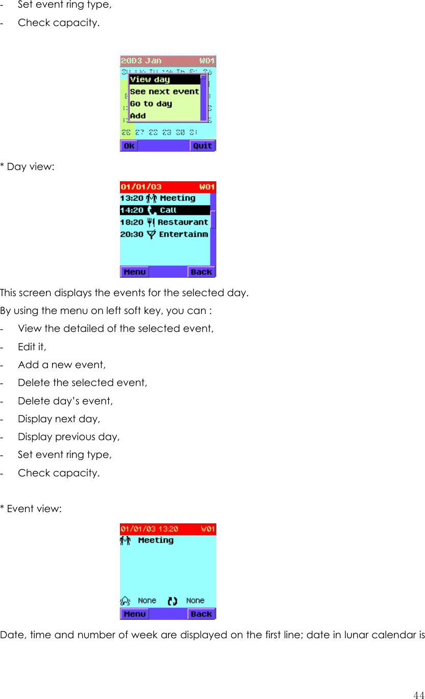  44- Set event ring type, - Check capacity.       * Day view:        This screen displays the events for the selected day.   By using the menu on left soft key, you can : - View the detailed of the selected event, - Edit it, - Add a new event, - Delete the selected event, - Delete day’s event, - Display next day, - Display previous day, - Set event ring type, - Check capacity.  * Event view:  Date, time and number of week are displayed on the first line; date in lunar calendar is 