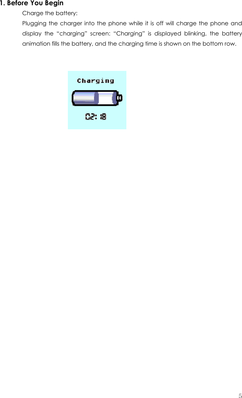  51. Before You Begin   Charge the battery:   Plugging the charger into the phone while it is off will charge the phone and display the “charging” screen: “Charging” is displayed blinking, the battery animation fills the battery, and the charging time is shown on the bottom row.                                  