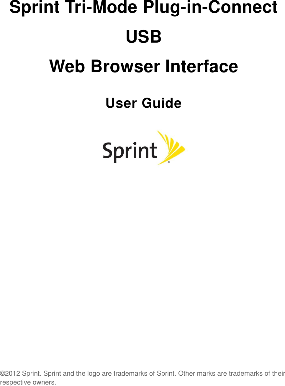   Sprint Tri-Mode Plug-in-Connect USB Web Browser Interface  User Guide          ©2012 Sprint. Sprint and the logo are trademarks of Sprint. Other marks are trademarks of their respective owners. 