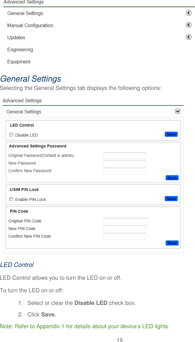 19   General Settings Selecting the General Settings tab displays the following options:  LED Control LED Control allows you to turn the LED on or off. To turn the LED on or off: 1.  Select or clear the Disable LED check box. 2.  Click Save. Note: Refer to Appendix 1 for details about your device’s LED lights. 