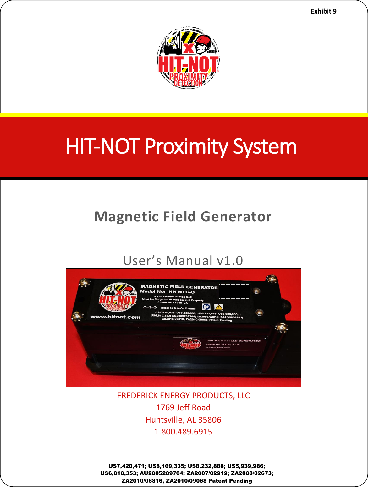     Exhibit 9  US7,420,471; US8,169,335; US8,232,888; US5,939,986; US6,810,353; AU2005289704; ZA2007/02919; ZA2008/02673; ZA2010/06816, ZA2010/09068 Patent Pending      Magnetic Field Generator  User&rsquo;s Manual v1.0           FREDERICK ENERGY PRODUCTS, LLC 1769 Jeff Road Huntsville, AL 35806 1.800.489.6915 HIT-NOT Proimit Sstem  