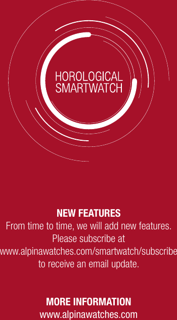 NEW FEATURESFrom time to time, we will add new features. Please subscribe at www.alpinawatches.com/smartwatch/subscribe  to receive an email update.MORE INFORMATIONwww.alpinawatches.com