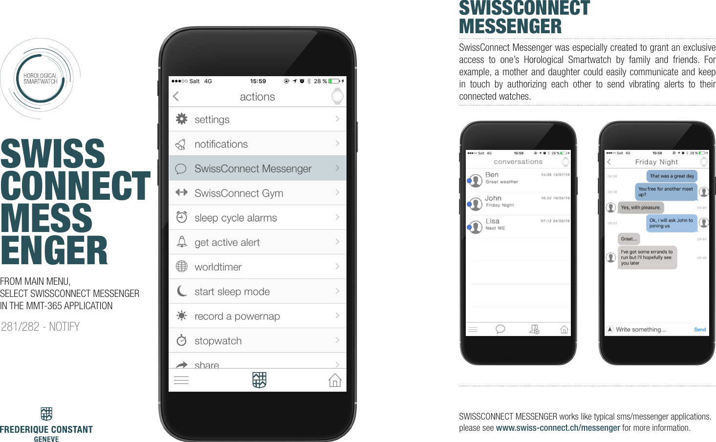 SWISSCONNECTMESSENGERSWISSCONNECT MESSENGERSwissConnect Messenger was especially created to grant an exclusive access to one&rsquo;s Horological Smartwatch by family and friends. For example, a mother and daughter could easily communicate and keep in touch by authorizing each other to send vibrating alerts to their connected watches.FROM MAIN MENU, SELECT SWISSCONNECT MESSENGER IN THE MMT-365 APPLICATIONSWISSCONNECT MESSENGER works like typical sms/messenger applications. please see www.swiss-connect.ch/messenger for more information.281/282 - NOTIFY