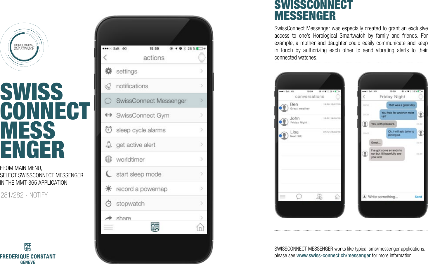 SWISSCONNECTMESSENGERSWISSCONNECT MESSENGERSwissConnect Messenger was especially created to grant an exclusive access to one&rsquo;s Horological Smartwatch by family and friends. For example, a mother and daughter could easily communicate and keep in touch by authorizing each other to send vibrating alerts to their connected watches.FROM MAIN MENU, SELECT SWISSCONNECT MESSENGER IN THE MMT-365 APPLICATIONSWISSCONNECT MESSENGER works like typical sms/messenger applications. please see www.swiss-connect.ch/messenger for more information.281/282 - NOTIFY