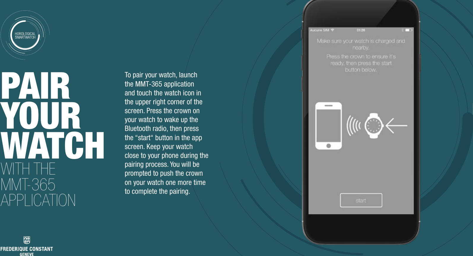 PAIR YOUR WATCH WITH THE MMT-365 APPLICATIONTo pair your watch, launch the MMT-365 application and touch the watch icon in the upper right corner of the screen. Press the crown on your watch to wake up the Bluetooth radio, then press the &ldquo;start&ldquo; button in the app screen. Keep your watch close to your phone during the pairing process. You will be prompted to push the crown on your watch one more time to complete the pairing.