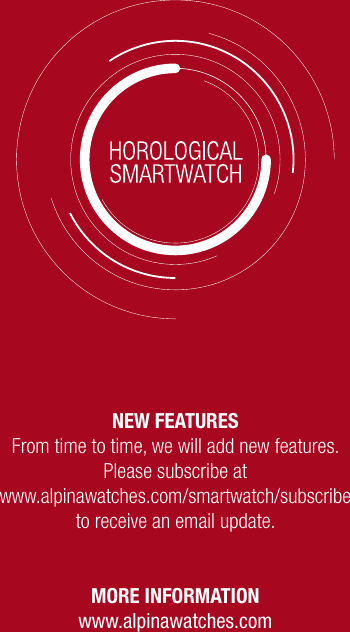 NEW FEATURESFrom time to time, we will add new features. Please subscribe at www.alpinawatches.com/smartwatch/subscribe  to receive an email update.MORE INFORMATIONwww.alpinawatches.com