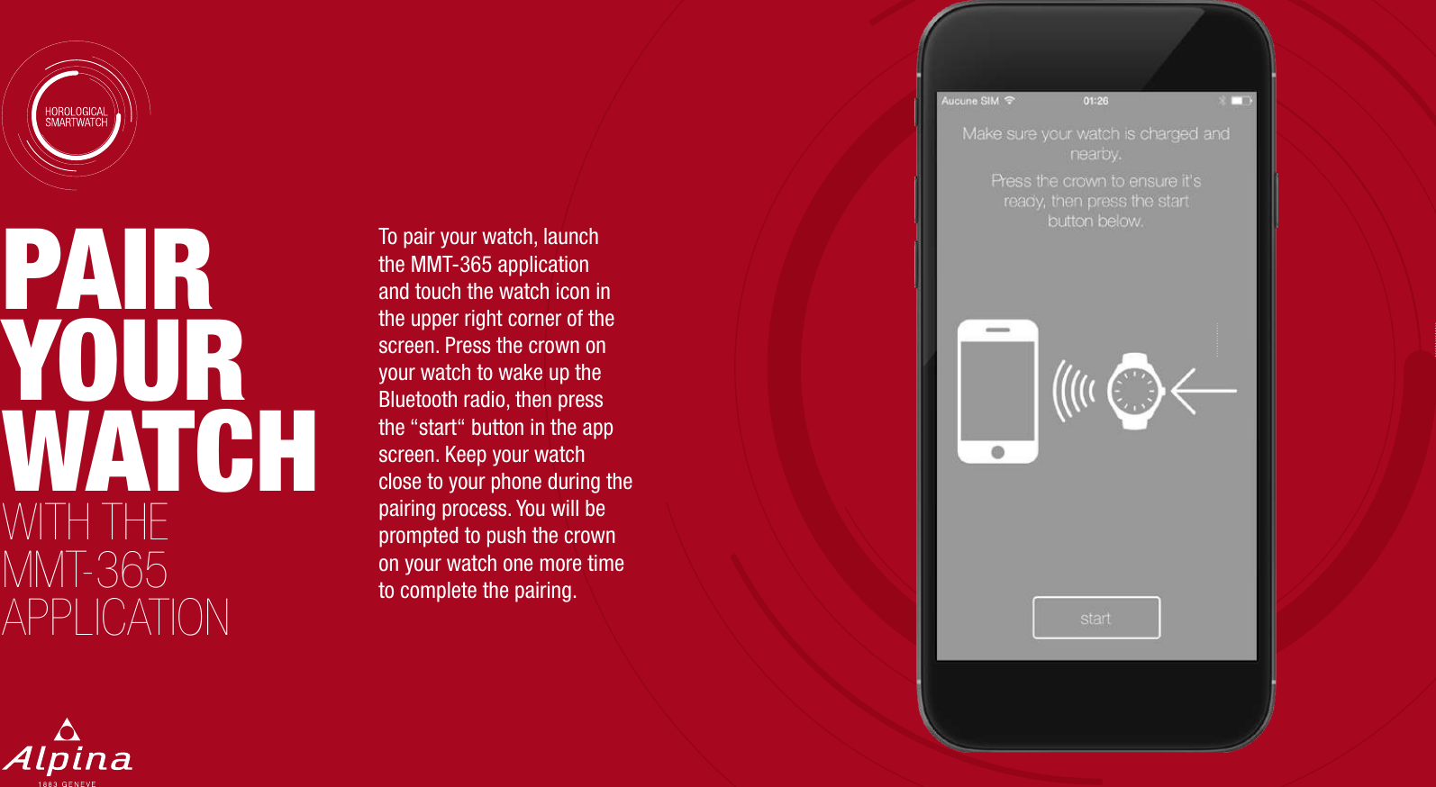 PAIR YOUR WATCH WITH THE MMT-365 APPLICATIONTo pair your watch, launch the MMT-365 application and touch the watch icon in the upper right corner of the screen. Press the crown on your watch to wake up the Bluetooth radio, then press the &ldquo;start&ldquo; button in the app screen. Keep your watch close to your phone during the pairing process. You will be prompted to push the crown on your watch one more time to complete the pairing.
