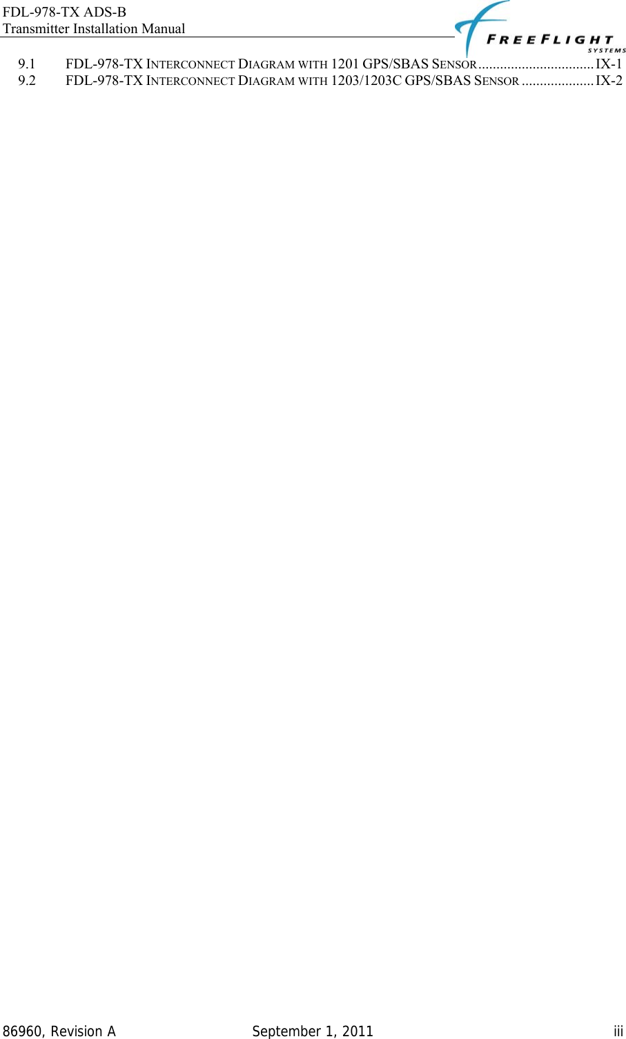 FDL-978-TX ADS-B Transmitter Installation Manual   86960, Revision A  September 1, 2011   iii9.1 FDL-978-TX INTERCONNECT DIAGRAM WITH 1201 GPS/SBAS SENSOR................................IX-1 9.2 FDL-978-TX INTERCONNECT DIAGRAM WITH 1203/1203C GPS/SBAS SENSOR .................... IX-2               