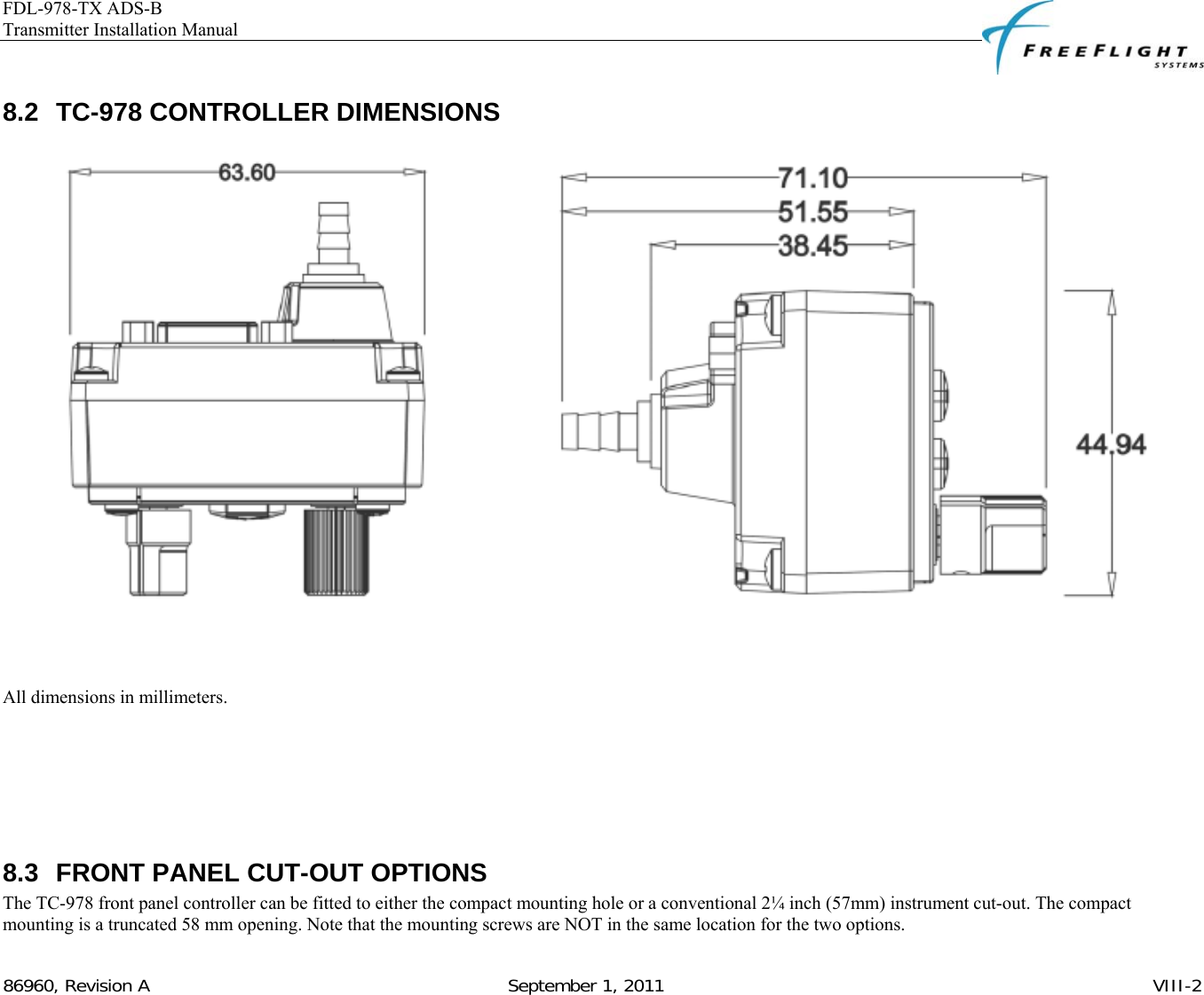 FDL-978-TX ADS-B Transmitter Installation Manual   86960, Revision A                                                              September 1, 2011   VIII-28.2  TC-978 CONTROLLER DIMENSIONS   All dimensions in millimeters.       8.3  FRONT PANEL CUT-OUT OPTIONS The TC-978 front panel controller can be fitted to either the compact mounting hole or a conventional 2¼ inch (57mm) instrument cut-out. The compact mounting is a truncated 58 mm opening. Note that the mounting screws are NOT in the same location for the two options. 