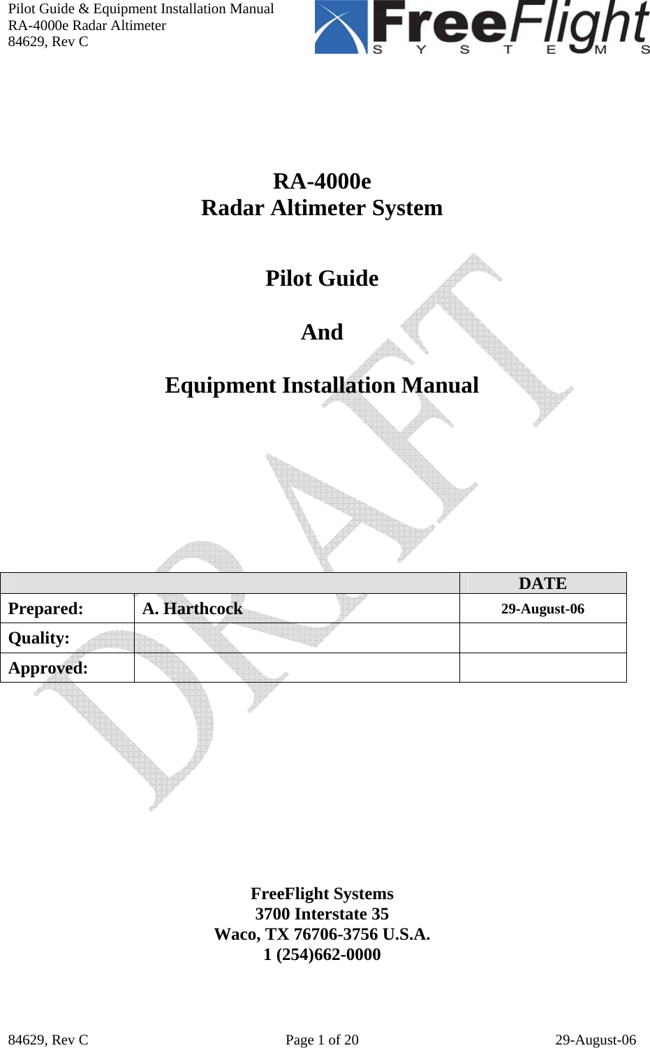 Pilot Guide &amp; Equipment Installation Manual RA-4000e Radar Altimeter 84629, Rev C   84629, Rev C  Page 1 of 20  29-August-06                  RA-4000e Radar Altimeter System   Pilot Guide  And  Equipment Installation Manual       DATE Prepared: A. Harthcock  29-August-06 Quality:    Approved:          FreeFlight Systems 3700 Interstate 35 Waco, TX 76706-3756 U.S.A. 1 (254)662-0000  