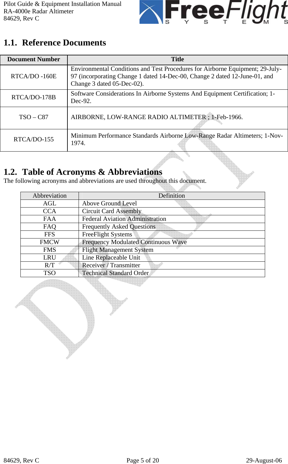 Pilot Guide &amp; Equipment Installation Manual RA-4000e Radar Altimeter 84629, Rev C   84629, Rev C  Page 5 of 20  29-August-06 1.1. Reference Documents  Document Number  Title RTCA/DO -160E  Environmental Conditions and Test Procedures for Airborne Equipment; 29-July-97 (incorporating Change 1 dated 14-Dec-00, Change 2 dated 12-June-01, and Change 3 dated 05-Dec-02). RTCA/DO-178B  Software Considerations In Airborne Systems And Equipment Certification; 1-Dec-92. TSO – C87  AIRBORNE, LOW-RANGE RADIO ALTIMETER ; 1-Feb-1966. RTCA/DO-155  Minimum Performance Standards Airborne Low-Range Radar Altimeters; 1-Nov-1974.   1.2. Table of Acronyms &amp; Abbreviations The following acronyms and abbreviations are used throughout this document.  Abbreviation  Definition AGL Above Ground Level CCA  Circuit Card Assembly FAA  Federal Aviation Administration FAQ  Frequently Asked Questions FFS FreeFlight Systems FMCW  Frequency Modulated Continuous Wave FMS  Flight Management System LRU  Line Replaceable Unit R/T  Receiver / Transmitter TSO Technical Standard Order        