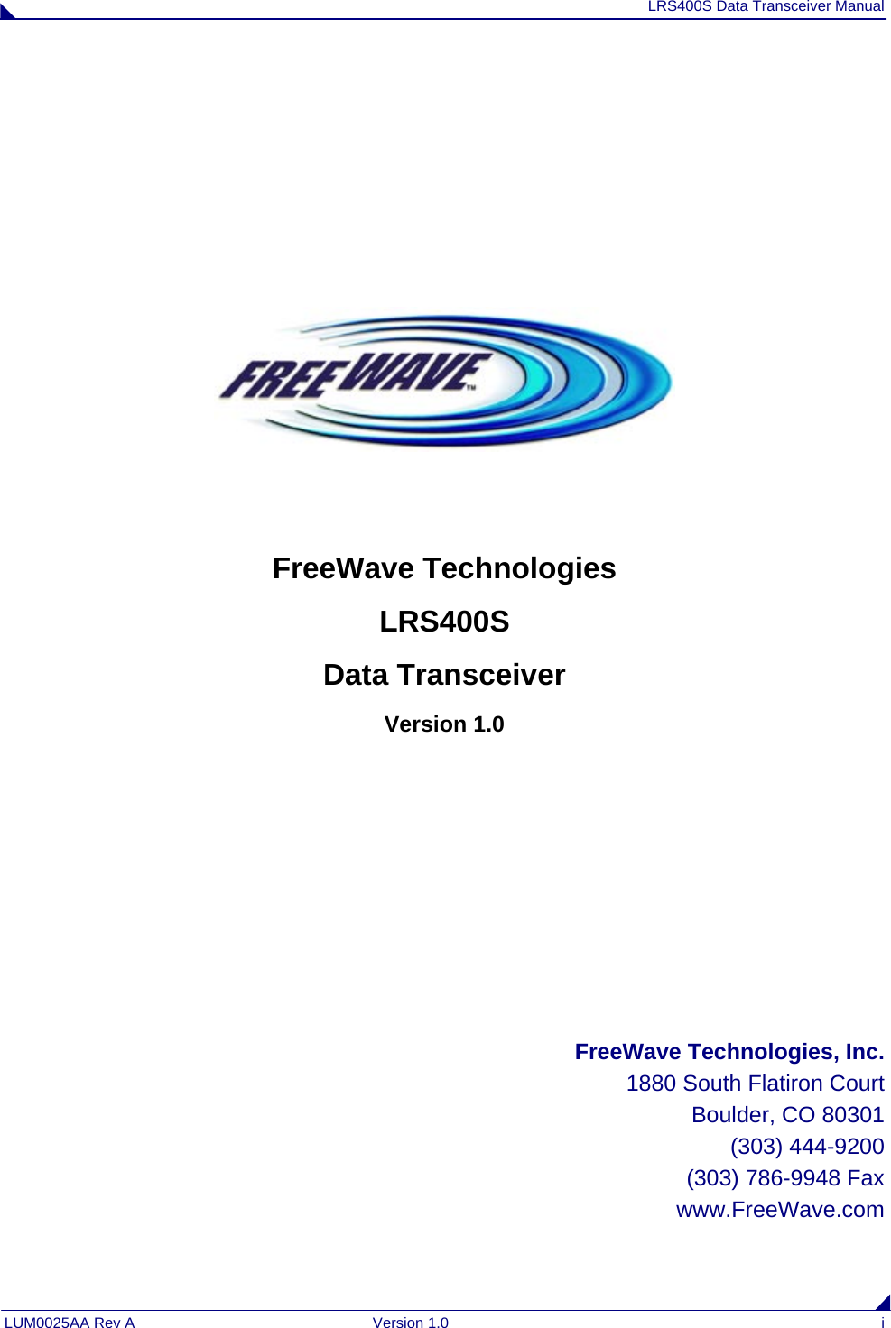 LRS400S Data Transceiver Manual LUM0025AA Rev A  Version 1.0  i          FreeWave Technologies LRS400S Data Transceiver Version 1.0        FreeWave Technologies, Inc. 1880 South Flatiron Court Boulder, CO 80301 (303) 444-9200 (303) 786-9948 Fax www.FreeWave.com 