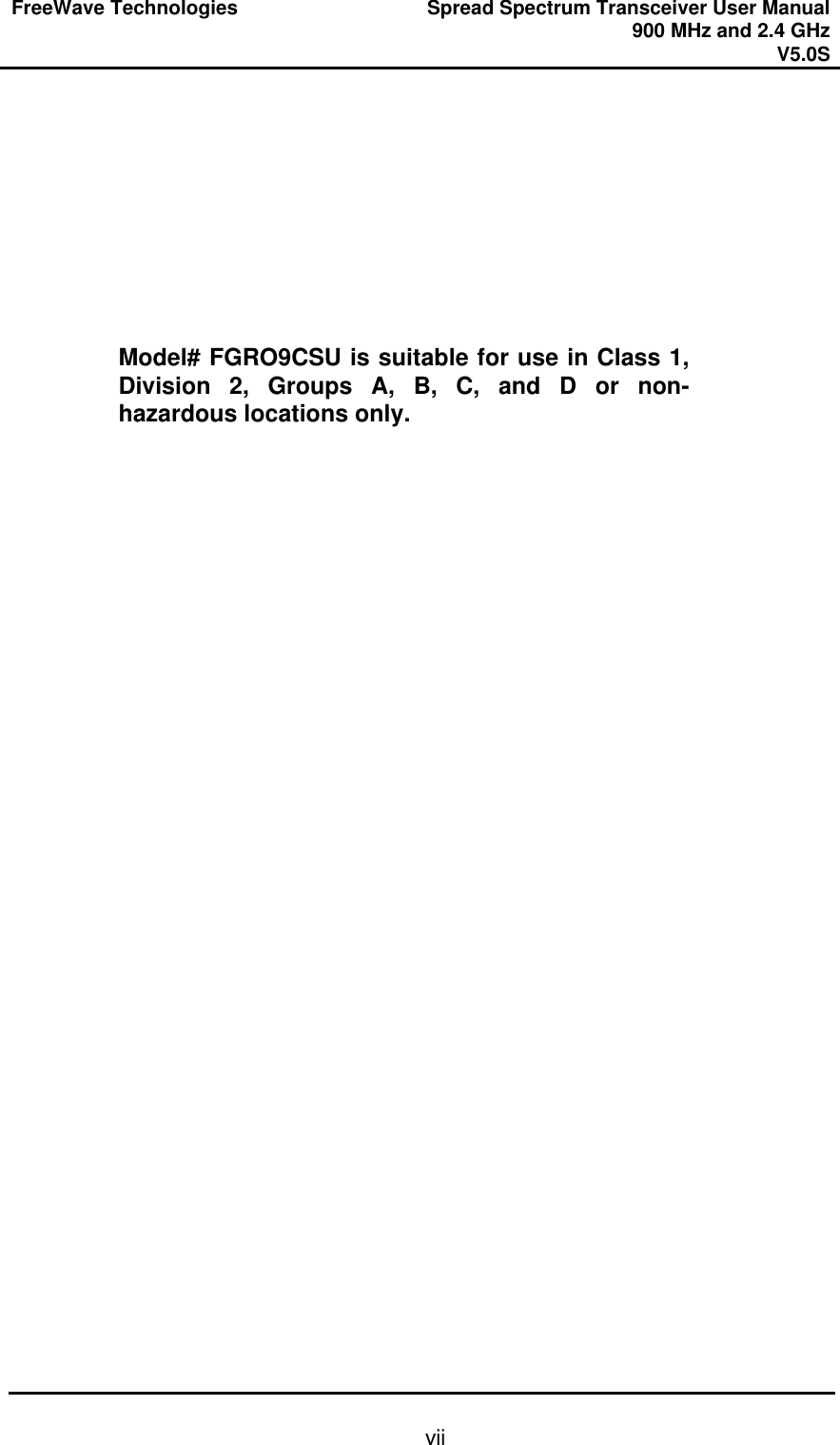 FreeWave Technologies Spread Spectrum Transceiver User Manual 900 MHz and 2.4 GHz V5.0S   vii         Model# FGRO9CSU is suitable for use in Class 1, Division 2, Groups A, B, C, and D or non-hazardous locations only.    