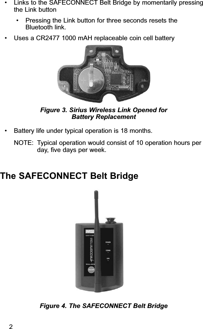 • Links to the SAFECONNECT Belt Bridge by momentarily pressingthe Link button• Pressing the Link button for three seconds resets the Bluetooth link.• Uses a CR2477 1000 mAH replaceable coin cell battery• Battery life under typical operation is 18 months.  NOTE: Typical operation would consist of 10 operation hours perday, five days per week.The SAFECONNECT Belt BridgeFigure 4. The SAFECONNECT Belt BridgeFigure 3. Sirius Wireless Link Opened for Battery Replacement2