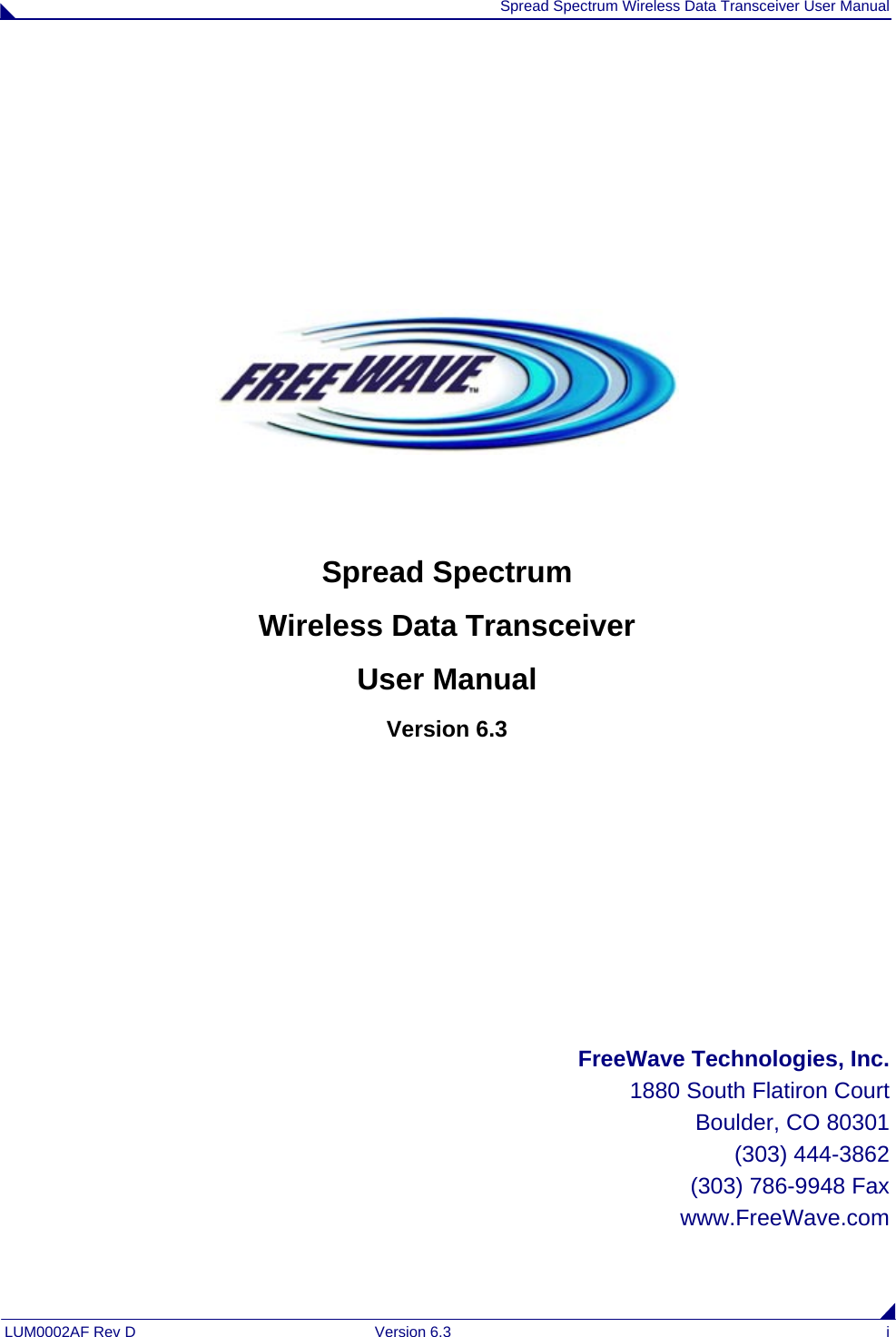  Spread Spectrum Wireless Data Transceiver User Manual LUM0002AF Rev D  Version 6.3  i          Spread Spectrum  Wireless Data Transceiver User Manual Version 6.3        FreeWave Technologies, Inc. 1880 South Flatiron Court Boulder, CO 80301 (303) 444-3862 (303) 786-9948 Fax www.FreeWave.com 