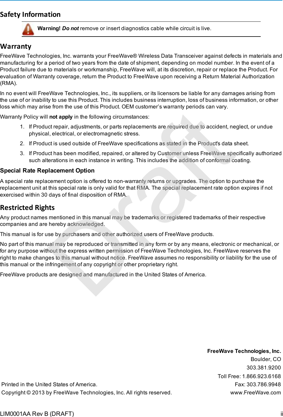 Safety InformationWarning! Do not remove or insert diagnostics cable while circuit is live.WarrantyFreeWave Technologies, Inc. warrants your FreeWave® Wireless Data Transceiver against defects in materials andmanufacturing for a period of two years from the date of shipment, depending on model number. In the event of aProduct failure due to materials or workmanship, FreeWave will, at its discretion, repair or replace the Product. Forevaluation of Warranty coverage, return the Product to FreeWave upon receiving a Return Material Authorization(RMA).In no event will FreeWave Technologies, Inc., its suppliers, or its licensors be liable for any damages arising fromthe use of or inability to use this Product. This includes business interruption, loss of business information, or otherloss which may arise from the use of this Product. OEM customer’s warranty periods can vary.Warranty Policy will not apply in the following circumstances:1. If Product repair, adjustments, or parts replacements are required due to accident, neglect, or unduephysical, electrical, or electromagnetic stress.2. If Product is used outside of FreeWave specifications as stated in the Product&apos;s data sheet.3. If Product has been modified, repaired, or altered by Customer unless FreeWave specifically authorizedsuch alterations in each instance in writing. This includes the addition of conformal coating.Special Rate Replacement OptionA special rate replacement option is offered to non-warranty returns or upgrades. The option to purchase thereplacement unit at this special rate is only valid for that RMA. The special replacement rate option expires if notexercised within 30 days of final disposition of RMA.Restricted RightsAny product names mentioned in this manual may be trademarks or registered trademarks of their respectivecompanies and are hereby acknowledged.This manual is for use by purchasers and other authorized users of FreeWave products.No part of this manual may be reproduced or transmitted in any form or by any means, electronic or mechanical, orfor any purpose without the express written permission of FreeWave Technologies, Inc. FreeWave reserves theright to make changes to this manual without notice. FreeWave assumes no responsibility or liability for the use ofthis manual or the infringement of any copyright or other proprietary right.FreeWave products are designed and manufactured in the United States of America.FreeWave Technologies, Inc.Boulder, CO303.381.9200Toll Free: 1.866.923.6168Printed in the United States of America. Fax: 303.786.9948Copyright © 2013 by FreeWave Technologies, Inc. All rights reserved. www.FreeWave.comLIM0001AA Rev B (DRAFT) iiDraft