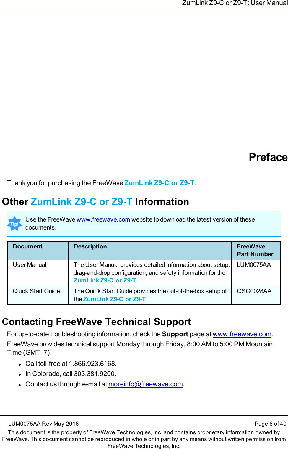 ZumLink Z9-C or Z9-T: User ManualPrefaceThank you for purchasing the FreeWave ZumLink Z9-C or Z9-T.Other ZumLink Z9-C or Z9-T InformationUse the FreeWave www.freewave.com website to download the latest version of thesedocuments.Document Description FreeWavePart NumberUser Manual The User Manual provides detailed information about setup,drag-and-drop configuration, and safety information for theZumLink Z9-C or Z9-T.LUM0075AAQuick Start Guide The Quick Start Guide provides the out-of-the-box setup ofthe ZumLink Z9-C or Z9-T.QSG0028AAContacting FreeWave Technical SupportFor up-to-date troubleshooting information, check the Support page at www.freewave.com.FreeWave provides technical support Monday through Friday, 8:00 AM to 5:00 PM MountainTime (GMT -7).lCall toll-free at 1.866.923.6168.lIn Colorado, call 303.381.9200.lContact us through e-mail at moreinfo@freewave.com.LUM0075AA Rev May-2016 Page 6 of 40This document is the property of FreeWave Technologies, Inc. and contains proprietary information owned byFreeWave. This document cannot be reproduced in whole or in part by any means without written permission fromFreeWave Technologies, Inc.