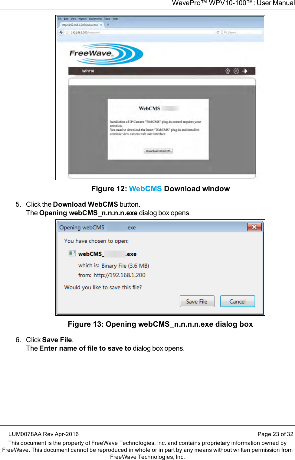 WavePro™ WPV10-100™: User ManualFigure 12: WebCMS Download window5. Click the Download WebCMS button.The Opening webCMS_n.n.n.n.exe dialog box opens.Figure 13: Opening webCMS_n.n.n.n.exe dialog box6. Click Save File.The Enter name of file to save to dialog box opens.LUM0078AA Rev Apr-2016 Page 23 of 32This document is the property of FreeWave Technologies, Inc. and contains proprietary information owned byFreeWave. This document cannot be reproduced in whole or in part by any means without written permission fromFreeWave Technologies, Inc.