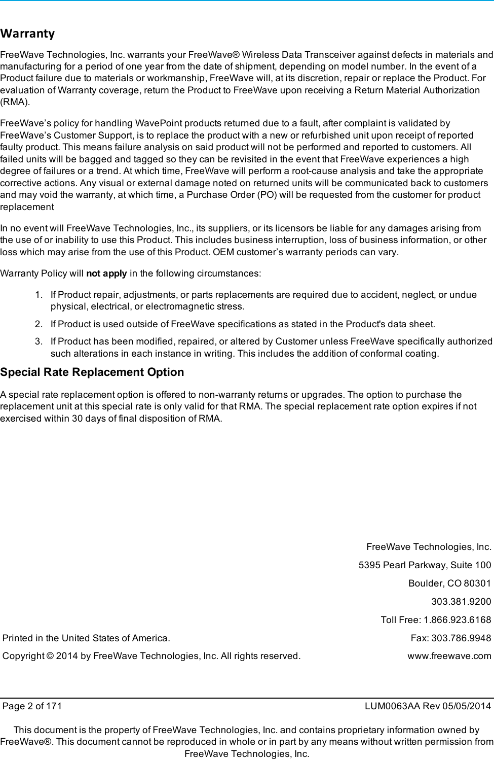 WarrantyFreeWave Technologies, Inc. warrants your FreeWave® Wireless Data Transceiver against defects in materials andmanufacturing for a period of one year from the date of shipment, depending on model number. In the event of aProduct failure due to materials or workmanship, FreeWave will, at its discretion, repair or replace the Product. Forevaluation of Warranty coverage, return the Product to FreeWave upon receiving a Return Material Authorization(RMA).FreeWave’s policy for handling WavePoint products returned due to a fault, after complaint is validated byFreeWave’s Customer Support, is to replace the product with a new or refurbished unit upon receipt of reportedfaulty product. This means failure analysis on said product will not be performed and reported to customers. Allfailed units will be bagged and tagged so they can be revisited in the event that FreeWave experiences a highdegree of failures or a trend. At which time, FreeWave will perform a root-cause analysis and take the appropriatecorrective actions. Any visual or external damage noted on returned units will be communicated back to customersand may void the warranty, at which time, a Purchase Order (PO) will be requested from the customer for productreplacementIn no event will FreeWave Technologies, Inc., its suppliers, or its licensors be liable for any damages arising fromthe use of or inability to use this Product. This includes business interruption, loss of business information, or otherloss which may arise from the use of this Product. OEM customer’s warranty periods can vary.Warranty Policy will not apply in the following circumstances:1. If Product repair, adjustments, or parts replacements are required due to accident, neglect, or unduephysical, electrical, or electromagnetic stress.2. If Product is used outside of FreeWave specifications as stated in the Product&apos;s data sheet.3. If Product has been modified, repaired, or altered by Customer unless FreeWave specifically authorizedsuch alterations in each instance in writing. This includes the addition of conformal coating.Special Rate Replacement OptionA special rate replacement option is offered to non-warranty returns or upgrades. The option to purchase thereplacement unit at this special rate is only valid for that RMA. The special replacement rate option expires if notexercised within 30 days of final disposition of RMA.FreeWave Technologies, Inc.5395 Pearl Parkway, Suite 100Boulder, CO 80301303.381.9200Toll Free: 1.866.923.6168Printed in the United States of America. Fax: 303.786.9948Copyright © 2014 by FreeWave Technologies, Inc. All rights reserved. www.freewave.comPage 2 of 171 LUM0063AA Rev 05/05/2014This document is the property of FreeWave Technologies, Inc. and contains proprietary information owned byFreeWave®. This document cannot be reproduced in whole or in part by any means without written permission fromFreeWave Technologies, Inc.