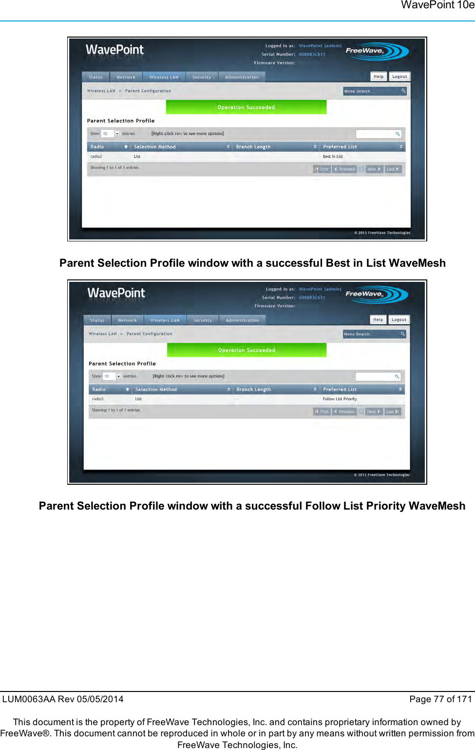 WavePoint 10eParent Selection Profile window with a successful Best in List WaveMeshParent Selection Profile window with a successful Follow List Priority WaveMeshLUM0063AA Rev 05/05/2014 Page 77 of 171This document is the property of FreeWave Technologies, Inc. and contains proprietary information owned byFreeWave®. This document cannot be reproduced in whole or in part by any means without written permission fromFreeWave Technologies, Inc.