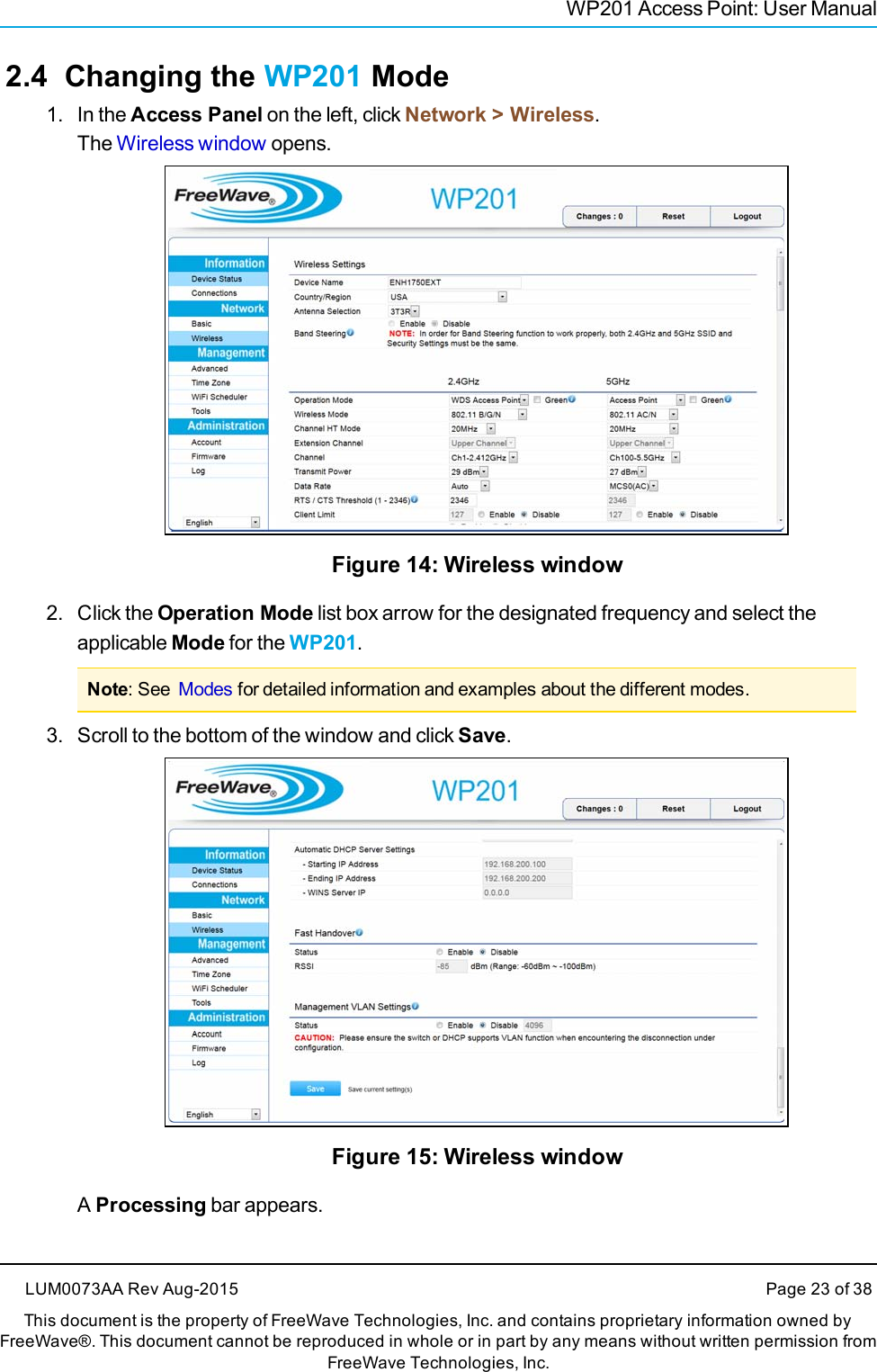 WP201 Access Point: User Manual2.4 Changing the WP201 Mode1. In the Access Panel on the left, click Network &gt; Wireless.The Wireless window opens.Figure 14: Wireless window2. Click the Operation Mode list box arrow for the designated frequency and select theapplicable Mode for the WP201.Note: See Modes for detailed information and examples about the different modes.3. Scroll to the bottom of the window and click Save.Figure 15: Wireless windowAProcessing bar appears.LUM0073AA Rev Aug-2015 Page 23 of 38This document is the property of FreeWave Technologies, Inc. and contains proprietary information owned byFreeWave®. This document cannot be reproduced in whole or in part by any means without written permission fromFreeWave Technologies, Inc.