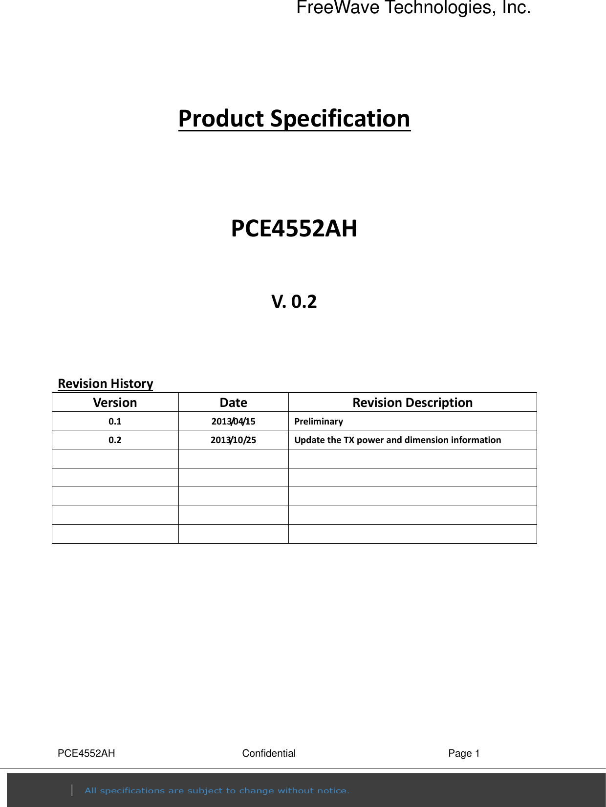 FreeWave Technologies, Inc. PCE4552AH  Confidential  Page 1  Product Specification   PCE4552AH  V. 0.2   Revision History Version  Date  Revision Description 0.1  2013/04/15  Preliminary 0.2  2013/10/25  Update the TX power and dimension information                           