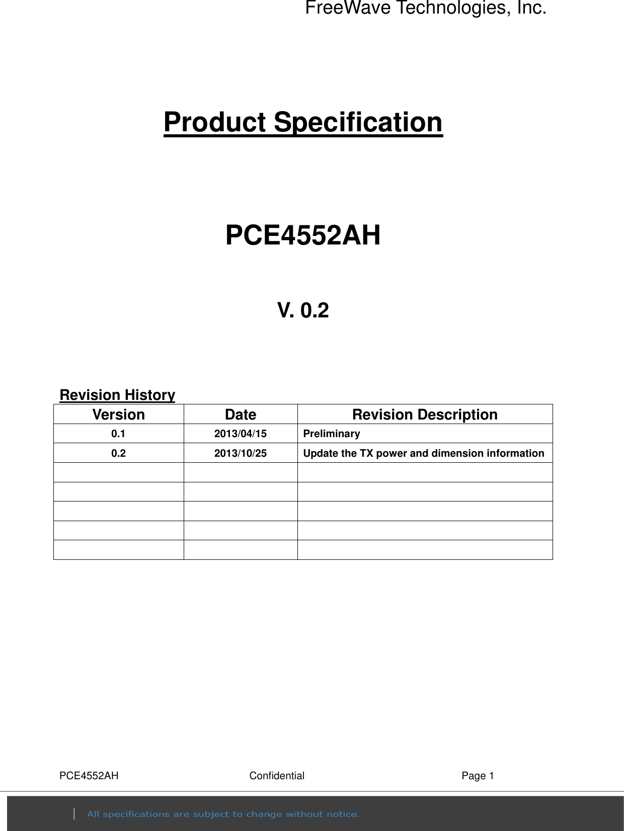 FreeWave Technologies, Inc. PCE4552AH  Confidential  Page 1  Product Specification   PCE4552AH  V. 0.2   Revision History Version  Date  Revision Description 0.1  2013/04/15  Preliminary 0.2  2013/10/25  Update the TX power and dimension information                           