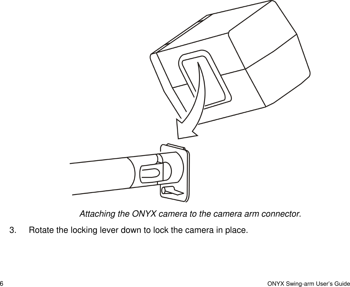  6  ONYX Swing-arm User&rsquo;s Guide  Attaching the ONYX camera to the camera arm connector. 3. Rotate the locking lever down to lock the camera in place.  