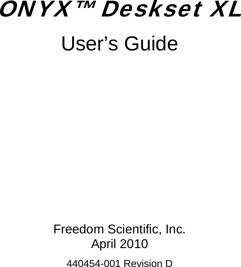     ONYX&trade; Deskset XL User&rsquo;s Guide         Freedom Scientific, Inc. April 2010 440454-001 Revision D 