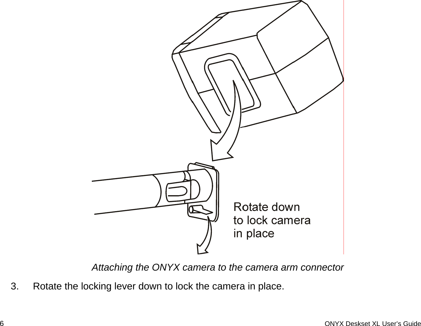   Attaching the ONYX camera to the camera arm connector 3.  Rotate the locking lever down to lock the camera in place.  6 ONYX Deskset XL User&rsquo;s Guide 