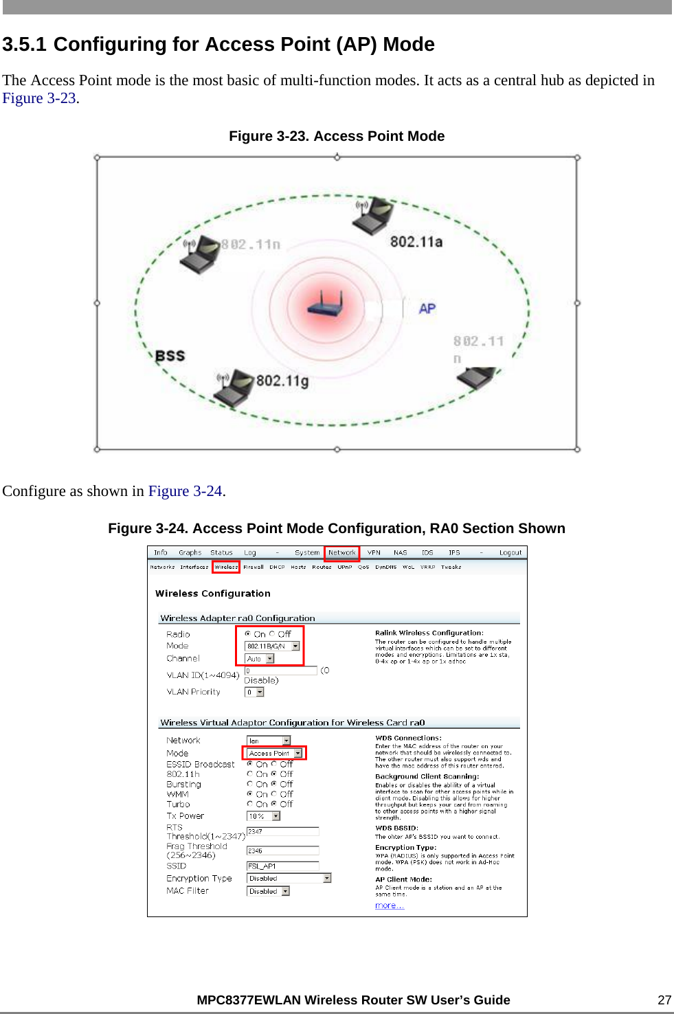                                                          MPC8377EWLAN Wireless Router SW User’s Guide    27 3.5.1 Configuring for Access Point (AP) Mode The Access Point mode is the most basic of multi-function modes. It acts as a central hub as depicted in Figure 3-23. Figure 3-23. Access Point Mode  Configure as shown in Figure 3-24. Figure 3-24. Access Point Mode Configuration, RA0 Section Shown   