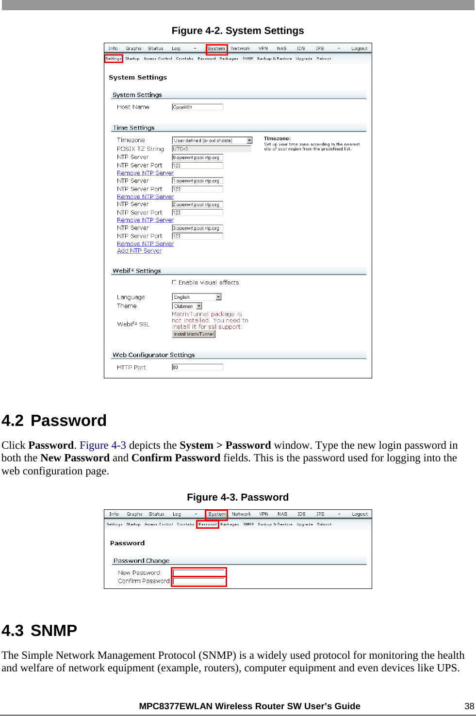                                                         MPC8377EWLAN Wireless Router SW User’s Guide    38 Figure 4-2. System Settings  4.2 Password Click Password. Figure 4-3 depicts the System &gt; Password window. Type the new login password in both the New Password and Confirm Password fields. This is the password used for logging into the web configuration page. Figure 4-3. Password  4.3 SNMP The Simple Network Management Protocol (SNMP) is a widely used protocol for monitoring the health and welfare of network equipment (example, routers), computer equipment and even devices like UPS. 