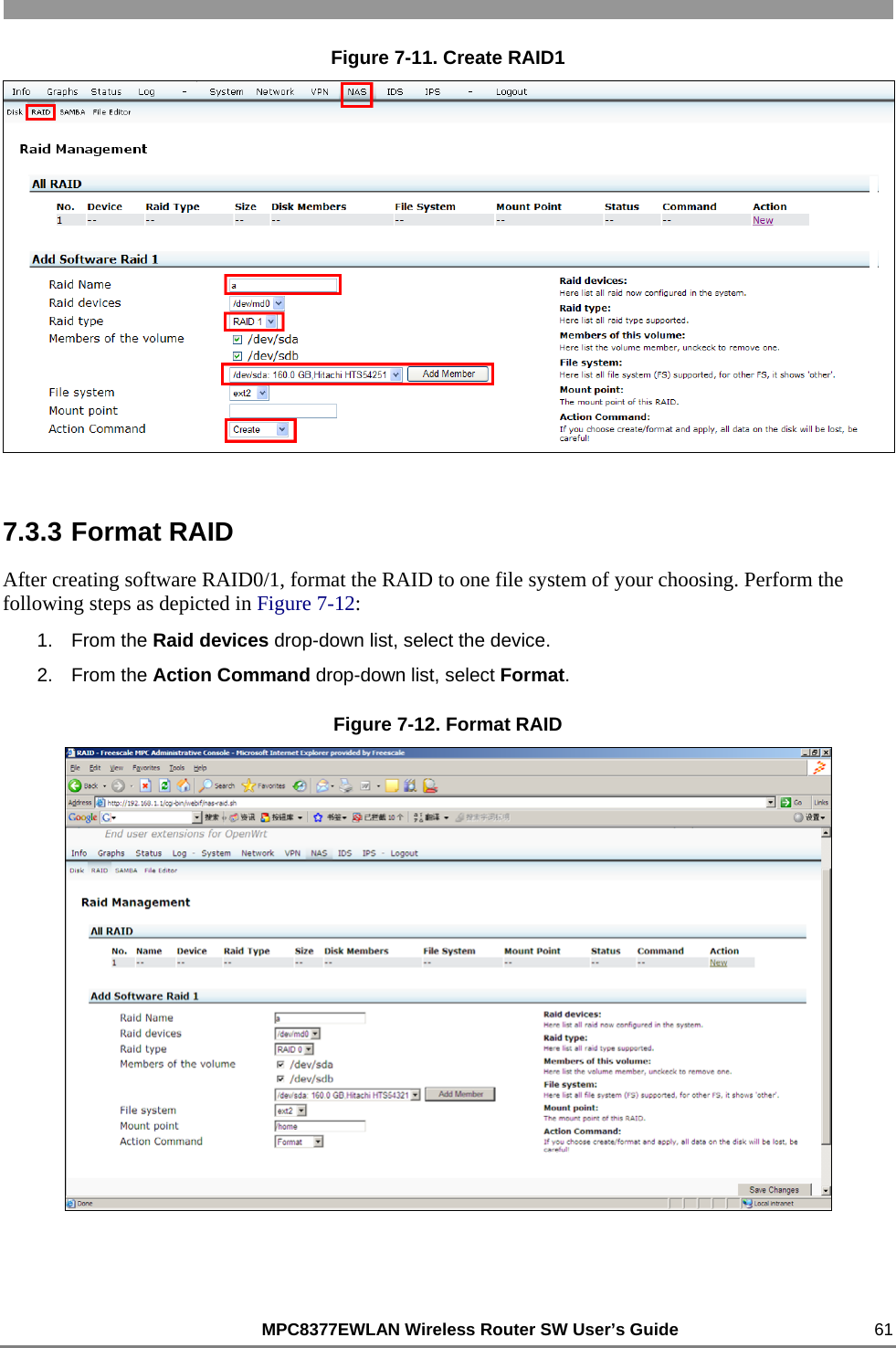                                                          MPC8377EWLAN Wireless Router SW User’s Guide    61 Figure 7-11. Create RAID1  7.3.3 Format RAID After creating software RAID0/1, format the RAID to one file system of your choosing. Perform the following steps as depicted in Figure 7-12: 1. From the Raid devices drop-down list, select the device. 2. From the Action Command drop-down list, select Format. Figure 7-12. Format RAID   