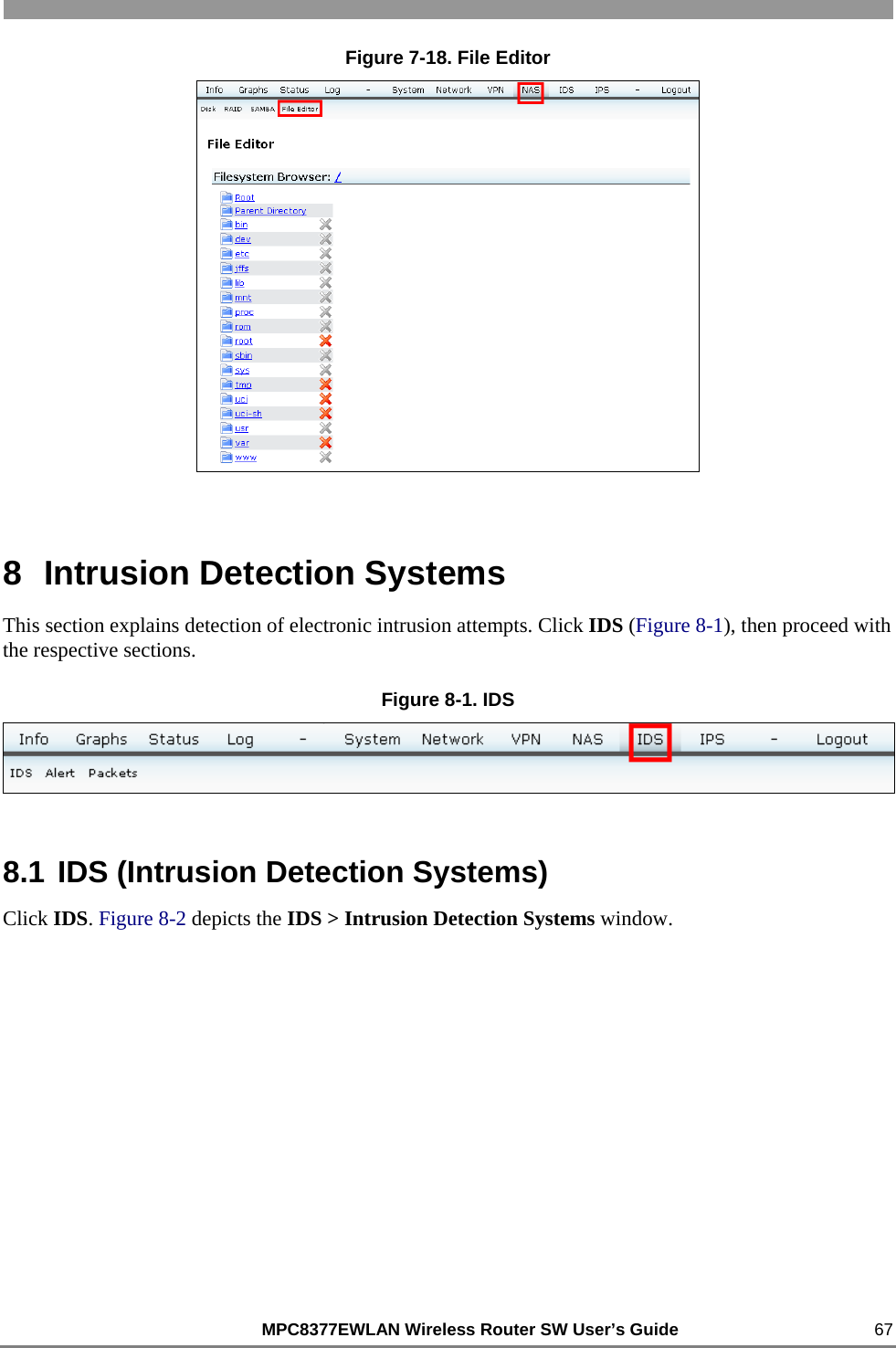                                                          MPC8377EWLAN Wireless Router SW User’s Guide    67 Figure 7-18. File Editor  8  Intrusion Detection Systems This section explains detection of electronic intrusion attempts. Click IDS (Figure 8-1), then proceed with the respective sections. Figure 8-1. IDS  8.1 IDS (Intrusion Detection Systems) Click IDS. Figure 8-2 depicts the IDS &gt; Intrusion Detection Systems window.  