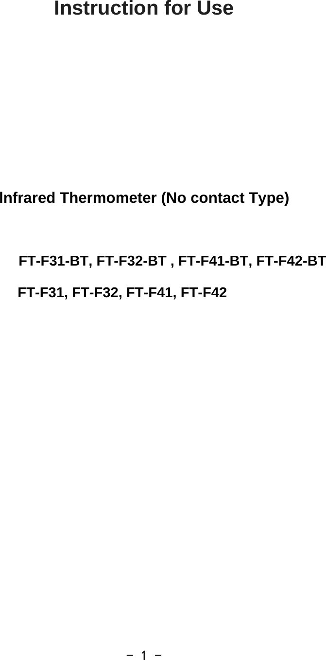  - 1 -  Instruction for Use      lnfrared Thermometer (No contact Type)                   FT-F31-BT, FT-F32-BT , FT-F41-BT, FT-F42-BT FT-F31, FT-F32, FT-F41, FT-F42                     