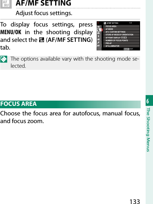 1336The Shooting Menus G AF/MF SETTINGAdjust focus settings.To display focus settings, press MENU/OK in the shooting display and select the G (AF/MF SETTING) tab.N  The options available vary with the shooting mode se-lected.EXITAF/MF SETTINGAF MODEAF-C CUSTOM SETTINGSSTORE AF MODE BY ORIENTATIONNUMBER OF FOCUS POINTSPRE-AFAF ILLUMINATORFOCUS AREAAF POINT DISPLAY FOCUS  AREAChoose the focus area for autofocus, manual focus, and focus zoom.