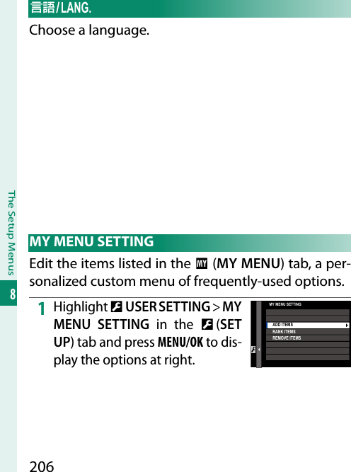 206The Setup Menus8 aChoose a language. MY MENU SETTINGEdit the items listed in the E (MY MENU) tab, a per-sonalized custom menu of frequently-used options.1 Highlight D USER SETTING&gt; MY MENU SETTING in the D (SET UP) tab and press MENU/OK to dis-play the options at right.MY MENU SETTINGADD ITEMSRANK ITEMSREMOVE ITEMS