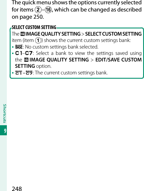 248Shortcuts9The quick menu shows the options currently selected for items B–P, which can be changed as described on page 250.SELECT CUSTOM SETTINGThe H IMAGE QUALITY SETTING&gt; SELECT CUSTOM SETTING item (item A) shows the current custom settings bank:• q: No custom settings bank selected.• t–u: Select a bank to view the settings saved using the H IMAGE QUALITY SETTING&gt; EDIT/SAVE CUSTOM SETTING option.• r–s: The current custom settings bank.