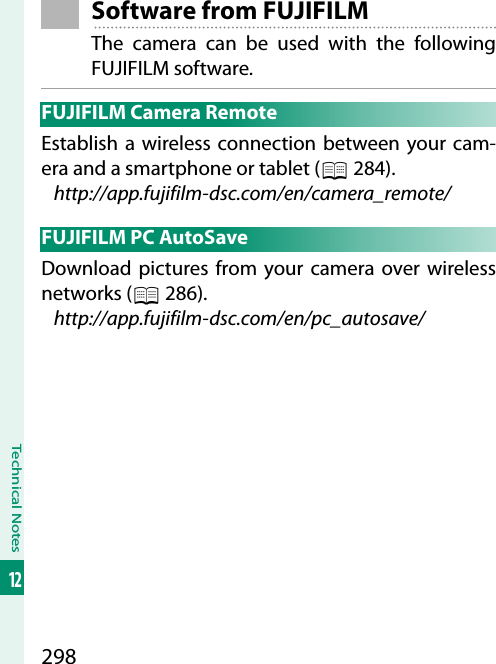 298Technical Notes12Software from FUJIFILMThe camera can be used with the following FUJIFILM software.FUJIFILM Camera RemoteEstablish a wireless connection between your cam-era and a smartphone or tablet (P 284).http://app.fujifilm-dsc.com/en/camera_remote/FUJIFILM PC AutoSaveDownload pictures from your camera over wireless networks (P 286).http://app.fujifilm-dsc.com/en/pc_autosave/