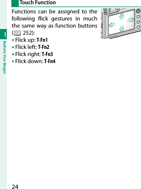 241Before You Begin Touch  FunctionFunctions can be assigned to the following  ick gestures in much the same way as function buttons (P 252):• Flick up: T-Fn1• Flick left: T-Fn2• Flick right: T-Fn3• Flick down: T-Fn4