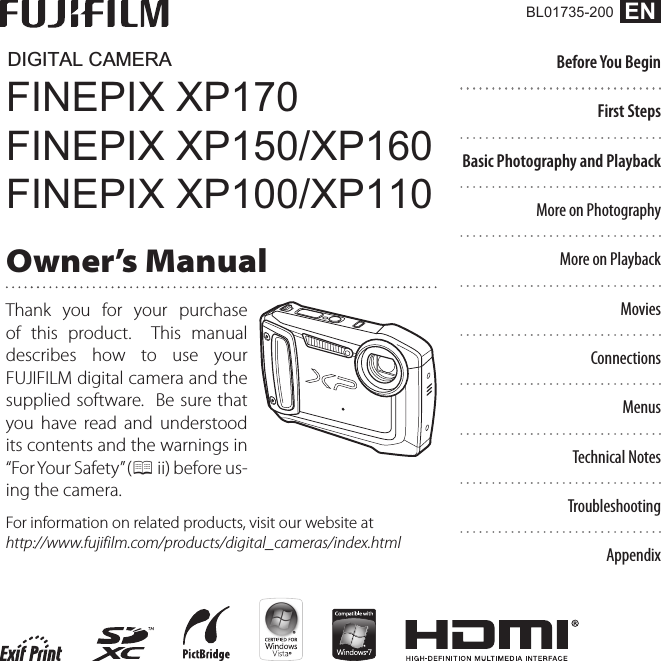 FINEPIX XP170FINEPIX XP150/XP160FINEPIX XP100/XP110DIGITAL CAMERAOwner’s ManualThank you for your purchase of this product.  This manual describes how to use your FUJIFILM digital camera and the supplied software.  Be sure that you have read and understood its contents and the warnings in “For Your Safety” (P ii) before us-ing the camera.For information on related products, visit our website athttp://www.fujifilm.com/products/digital_cameras/index.htmlENBefore You BeginFirst StepsBasic Photography and PlaybackMore on PhotographyMore on PlaybackMoviesConnectionsMenusTechnical NotesTroubleshootingAppendixBL01735-200