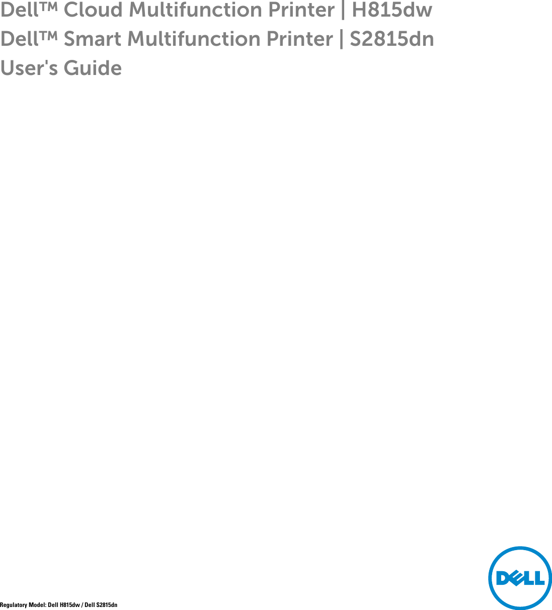 Dell™ Cloud Multifunction Printer | H815dwDell™ Smart Multifunction Printer | S2815dnUser&apos;s GuideRegulatory Model: Dell H815dw / Dell S2815dn