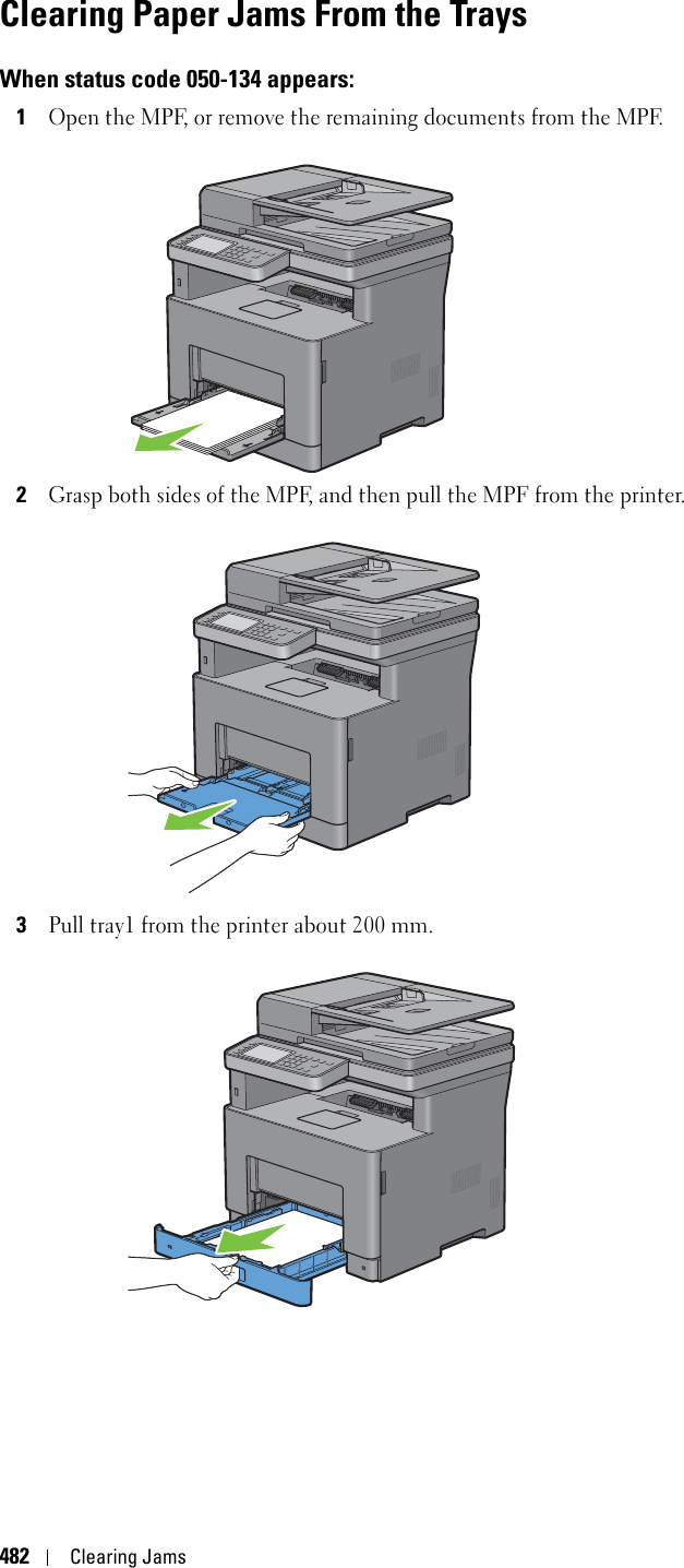 482Clearing JamsClearing Paper Jams From the TraysWhen status code 050-134 appears:1Open the MPF, or remove the remaining documents from the MPF.2Grasp both sides of the MPF, and then pull the MPF from the printer.3Pull tray1 from the printer about 200 mm.