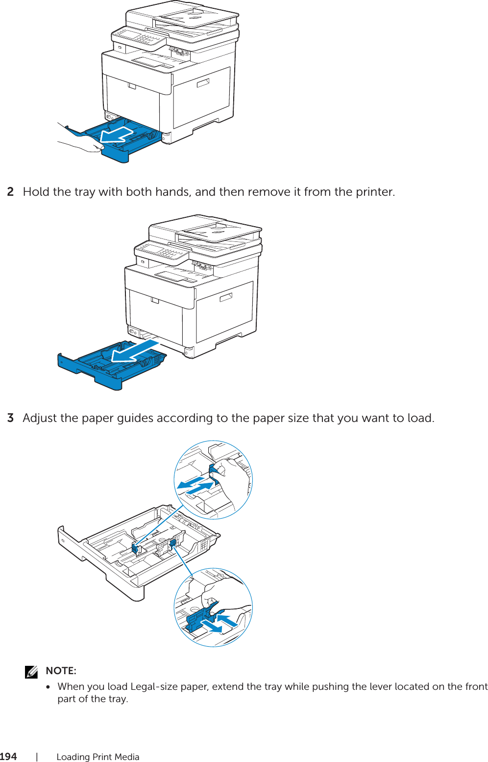 194|Loading Print Media2Hold the tray with both hands, and then remove it from the printer.3Adjust the paper guides according to the paper size that you want to load.NOTE:•When you load Legal-size paper, extend the tray while pushing the lever located on the front part of the tray.